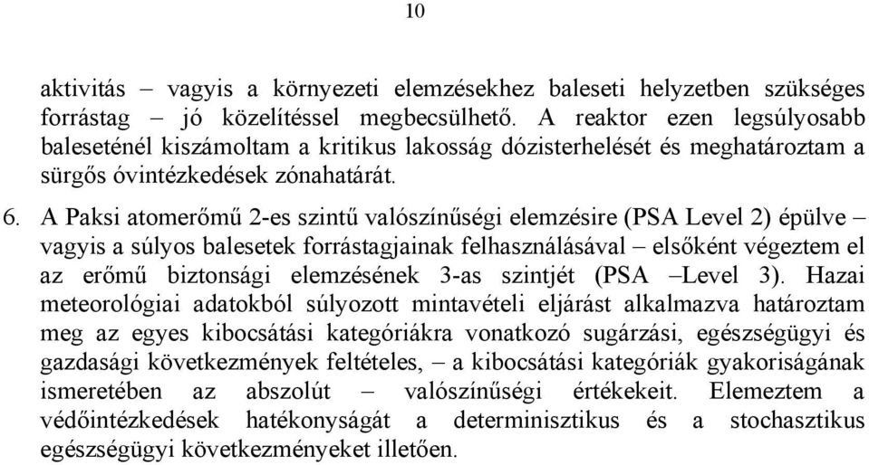 A Paksi atomerőmű 2-es szintű valószínűségi elemzésire (PSA Level 2) épülve vagyis a súlyos balesetek forrástagjainak felhasználásával elsőként végeztem el az erőmű biztonsági elemzésének 3-as