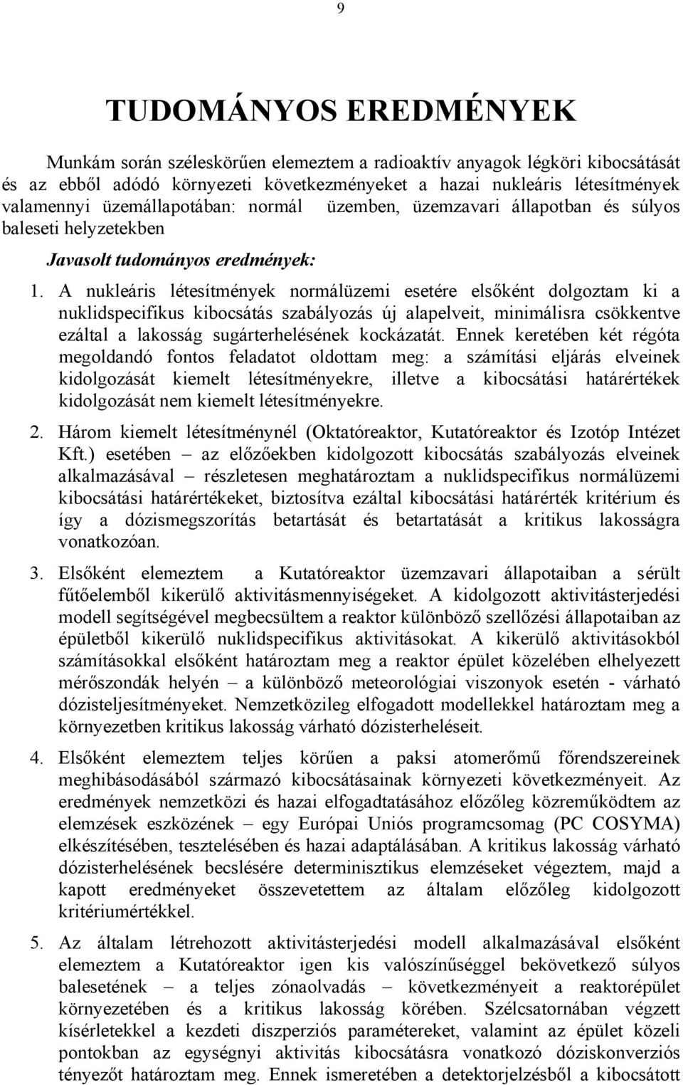 A nukleáris létesítmények normálüzemi esetére elsőként dolgoztam ki a nuklidspecifikus kibocsátás szabályozás új alapelveit, minimálisra csökkentve ezáltal a lakosság sugárterhelésének kockázatát.