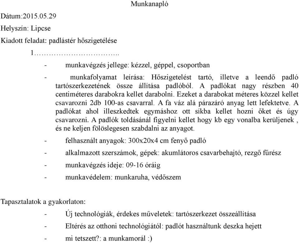 A padlókat ahol illeszkedtek egymáshoz ott síkba kellet hozni őket és úgy csavarozni.