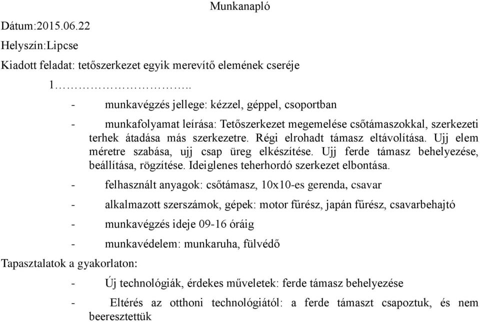 szerkezetre. Régi elrohadt támasz eltávolítása. Ujj elem méretre szabása, ujj csap üreg elkészítése. Ujj ferde támasz behelyezése, beállítása, rögzítése.