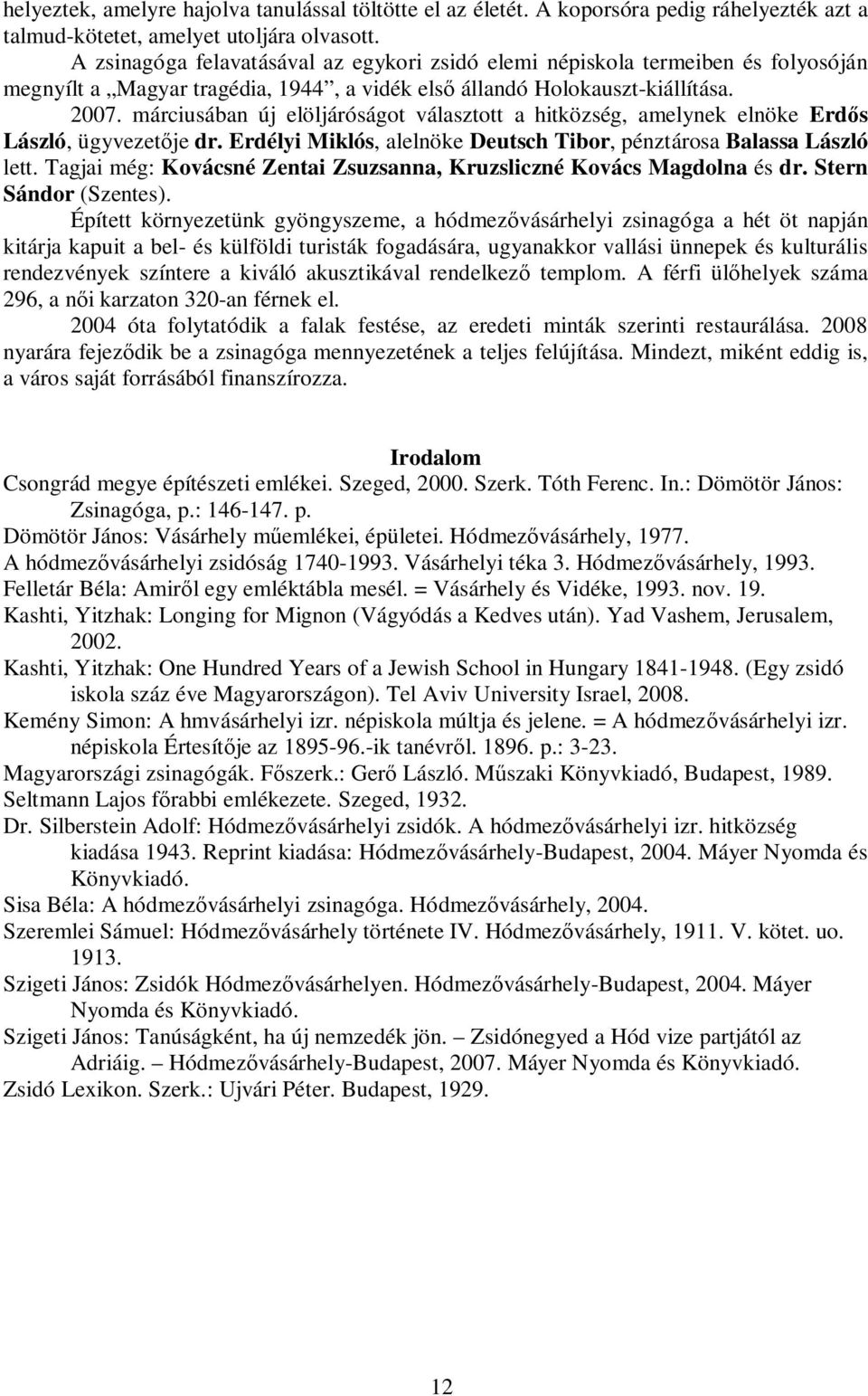 márciusában új elöljáróságot választott a hitközség, amelynek elnöke Erdős László, ügyvezetője dr. Erdélyi Miklós, alelnöke Deutsch Tibor, pénztárosa Balassa László lett.