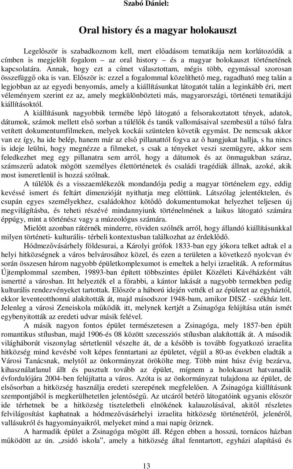 Először is: ezzel a fogalommal közelíthető meg, ragadható meg talán a legjobban az az egyedi benyomás, amely a kiállításunkat látogatót talán a leginkább éri, mert véleményem szerint ez az, amely