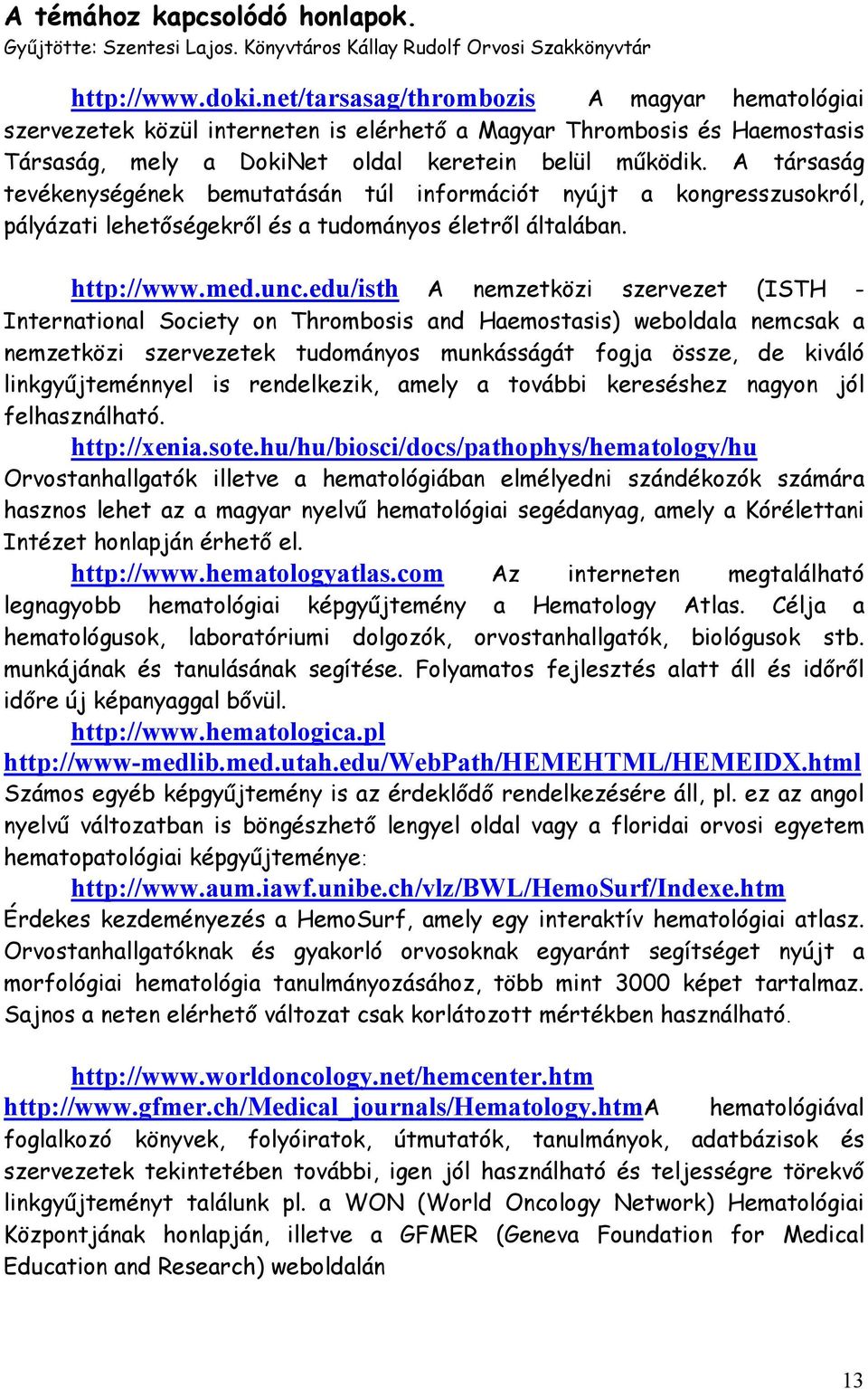 A társaság tevékenységének bemutatásán túl információt nyújt a kongresszusokról, pályázati lehetőségekről és a tudományos életről általában. http://www.med.unc.