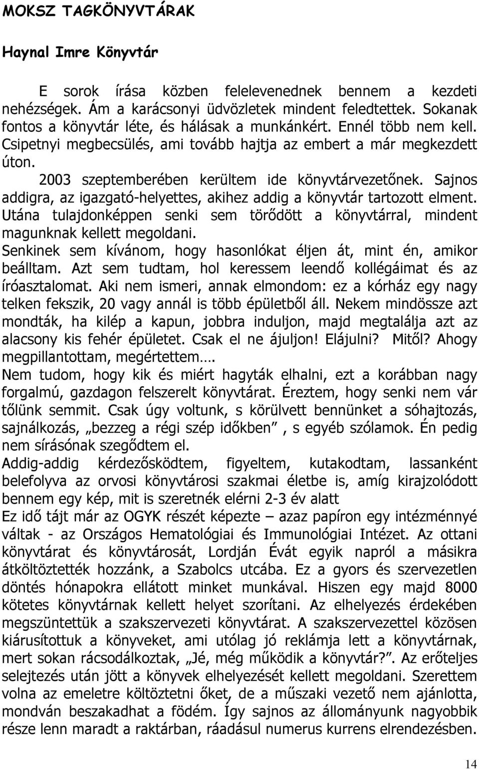 2003 szeptemberében kerültem ide könyvtárvezetőnek. Sajnos addigra, az igazgató-helyettes, akihez addig a könyvtár tartozott elment.