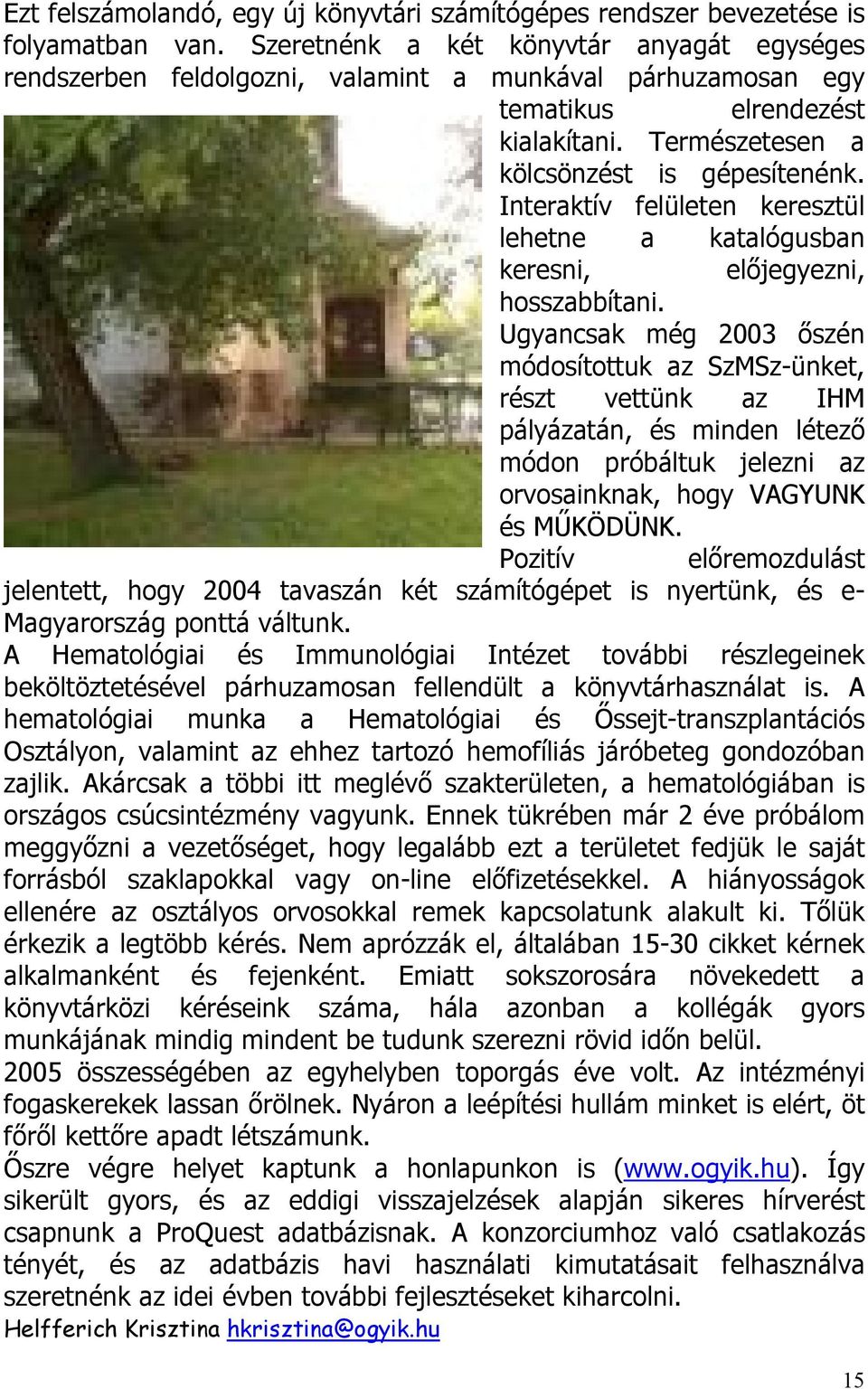 Interaktív felületen keresztül lehetne a katalógusban keresni, előjegyezni, hosszabbítani.