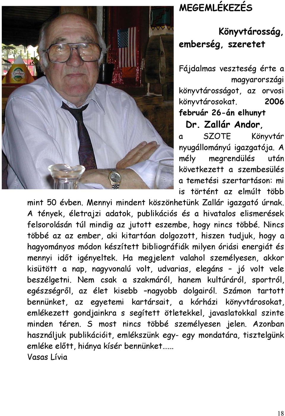 Mennyi mindent köszönhetünk Zallár igazgató úrnak. A tények, életrajzi adatok, publikációs és a hivatalos elismerések felsorolásán túl mindig az jutott eszembe, hogy nincs többé.