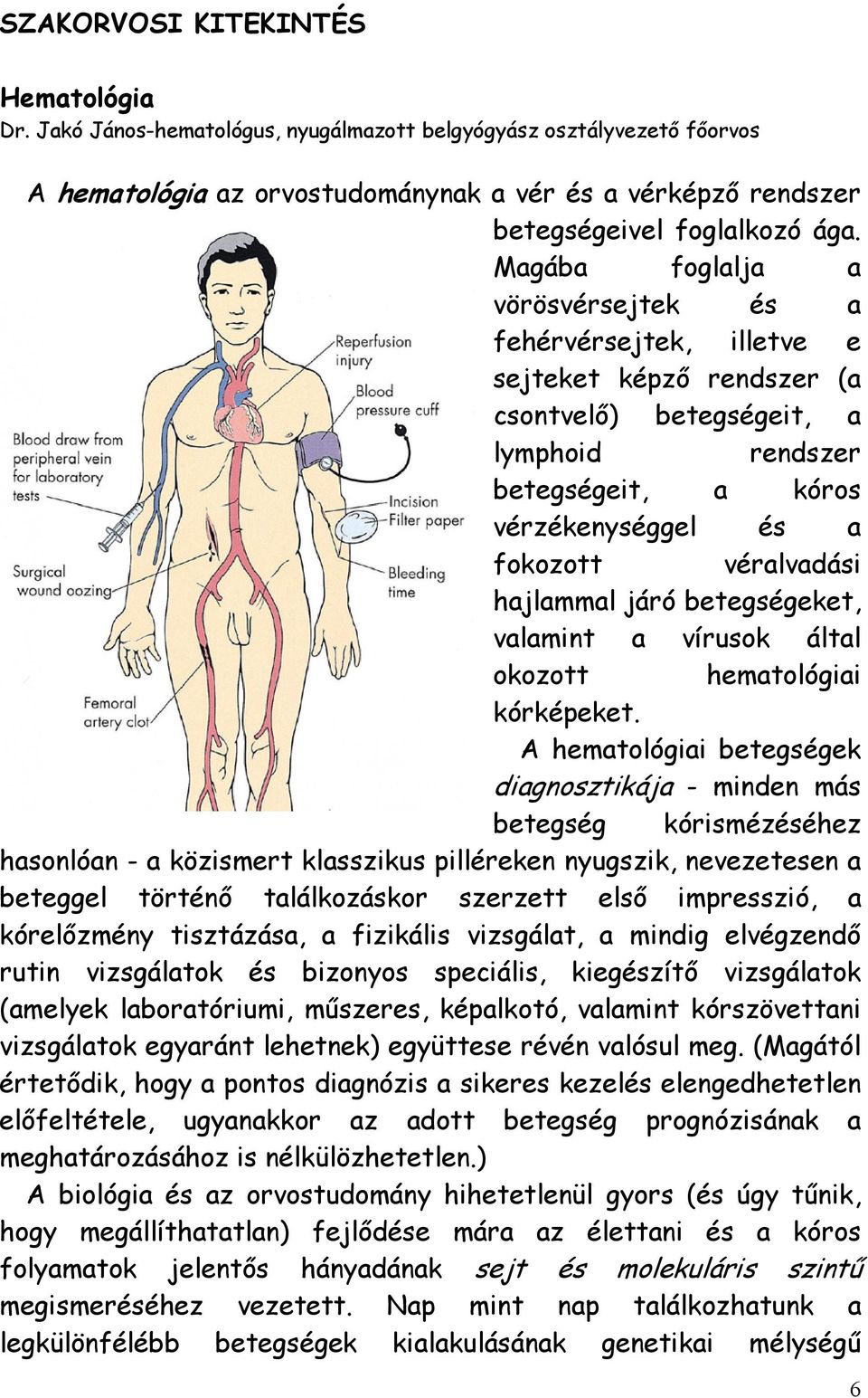 Magába foglalja a vörösvérsejtek és a fehérvérsejtek, illetve e sejteket képző rendszer (a csontvelő) betegségeit, a lymphoid rendszer betegségeit, a kóros vérzékenységgel és a fokozott véralvadási