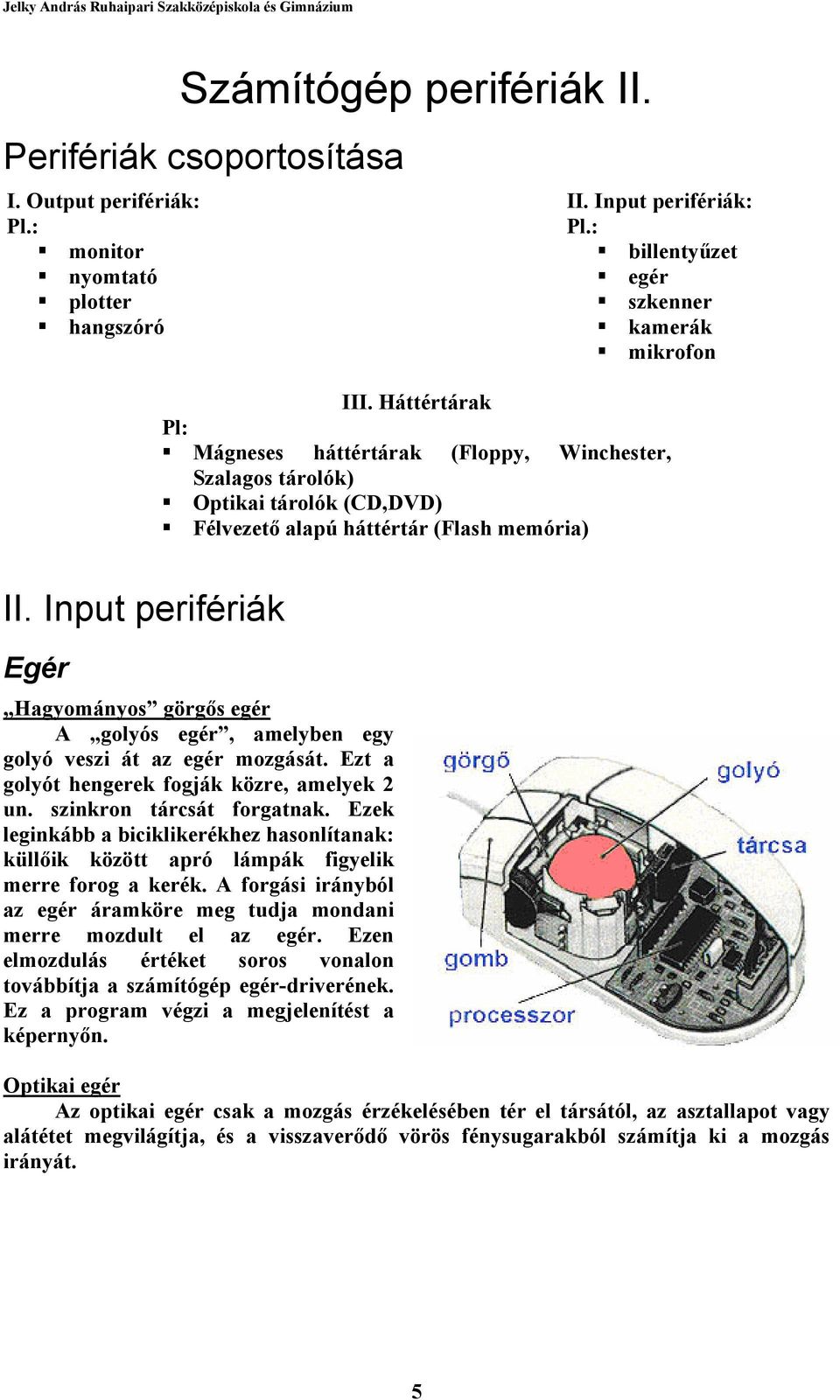 Input perifériák Egér Hagyományos görgős egér A golyós egér, amelyben egy golyó veszi át az egér mozgását. Ezt a golyót hengerek fogják közre, amelyek 2 un. szinkron tárcsát forgatnak.