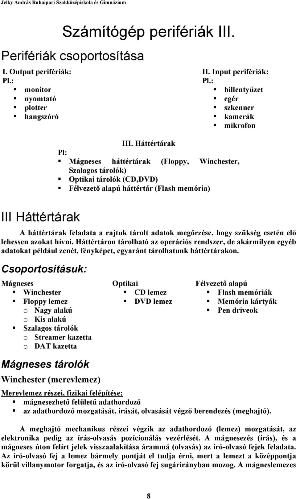 adatok megőrzése, hogy szükség esetén elő lehessen azokat hívni. Háttértáron tárolható az operációs rendszer, de akármilyen egyéb adatokat például zenét, fényképet, egyaránt tárolhatunk háttértárakon.