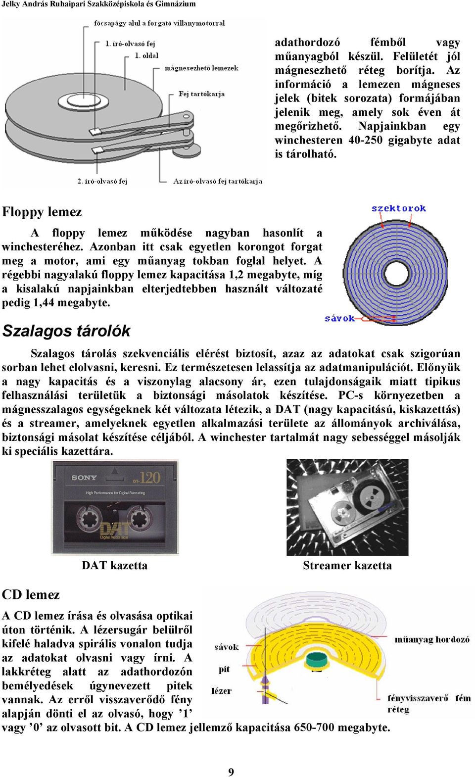 Azonban itt csak egyetlen korongot forgat meg a motor, ami egy műanyag tokban foglal helyet.