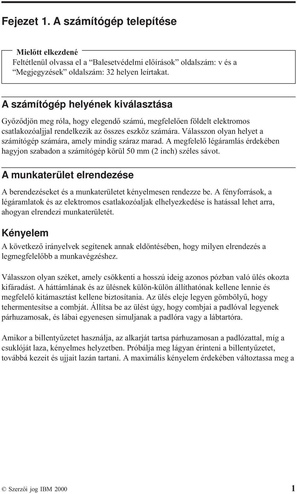 Válasszon olyan helyet a számítógép számára, amely mindig száraz marad. A megfelelő légáramlás érdekében hagyjon szabadon a számítógép körül 50 mm (2 inch) széles sávot.