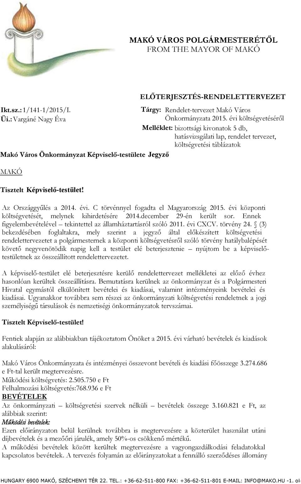 évi költségvetéséről Melléklet: bizottsági kivonatok 5 db, hatásvizsgálati lap, rendelet tervezet, költségvetési táblázatok Tisztelt Képviselő-testület! Az Országgyűlés a.