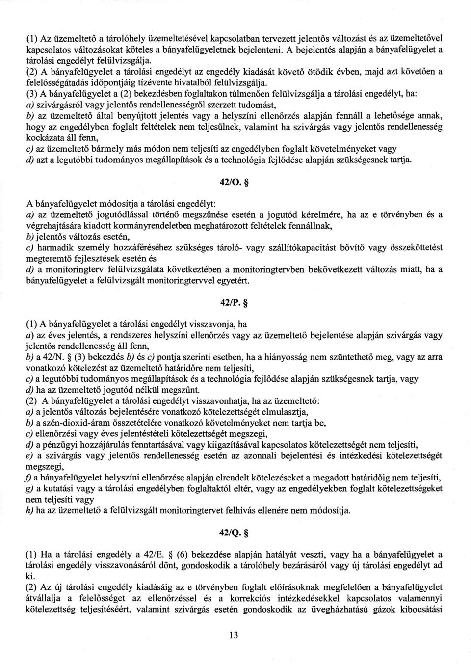 (2) A bányafelügyelet a tárolási engedélyt az engedély kiadását követ ő ötödik évben, majd azt követ ően a felelősségátadás időpontjáig tízévente hivatalból felülvizsgálja.