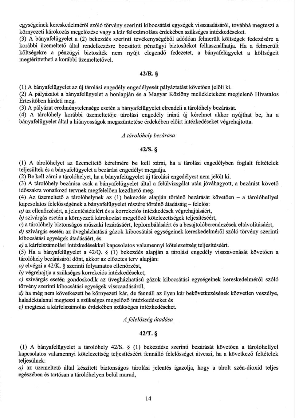 Ha a felmerült költségekre a pénzügyi biztosíték nem nyújt elegend ő fedezetet, a bányafelügyelet a költségeit megtéríttetheti a korábbi üzemeltetővel. 42/R.