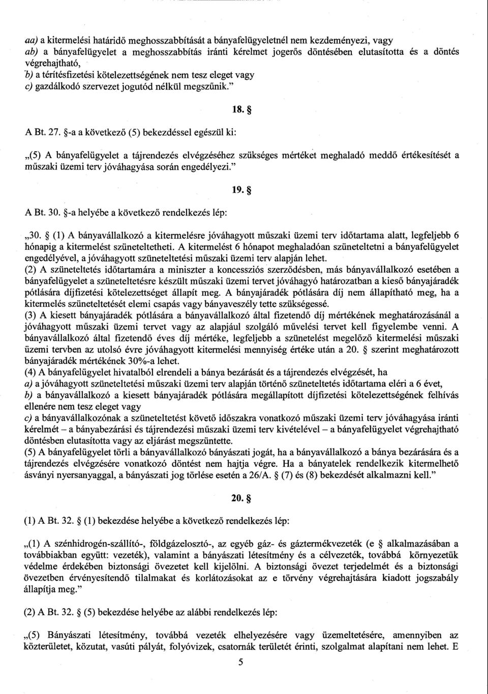 (5) A bányafelügyelet a tájrendezés elvégzéséhez szükséges mértéket meghaladó medd ő értékesítését a műszaki üzemi terv jóváhagyása során engedélyezi. A Bt. 30.