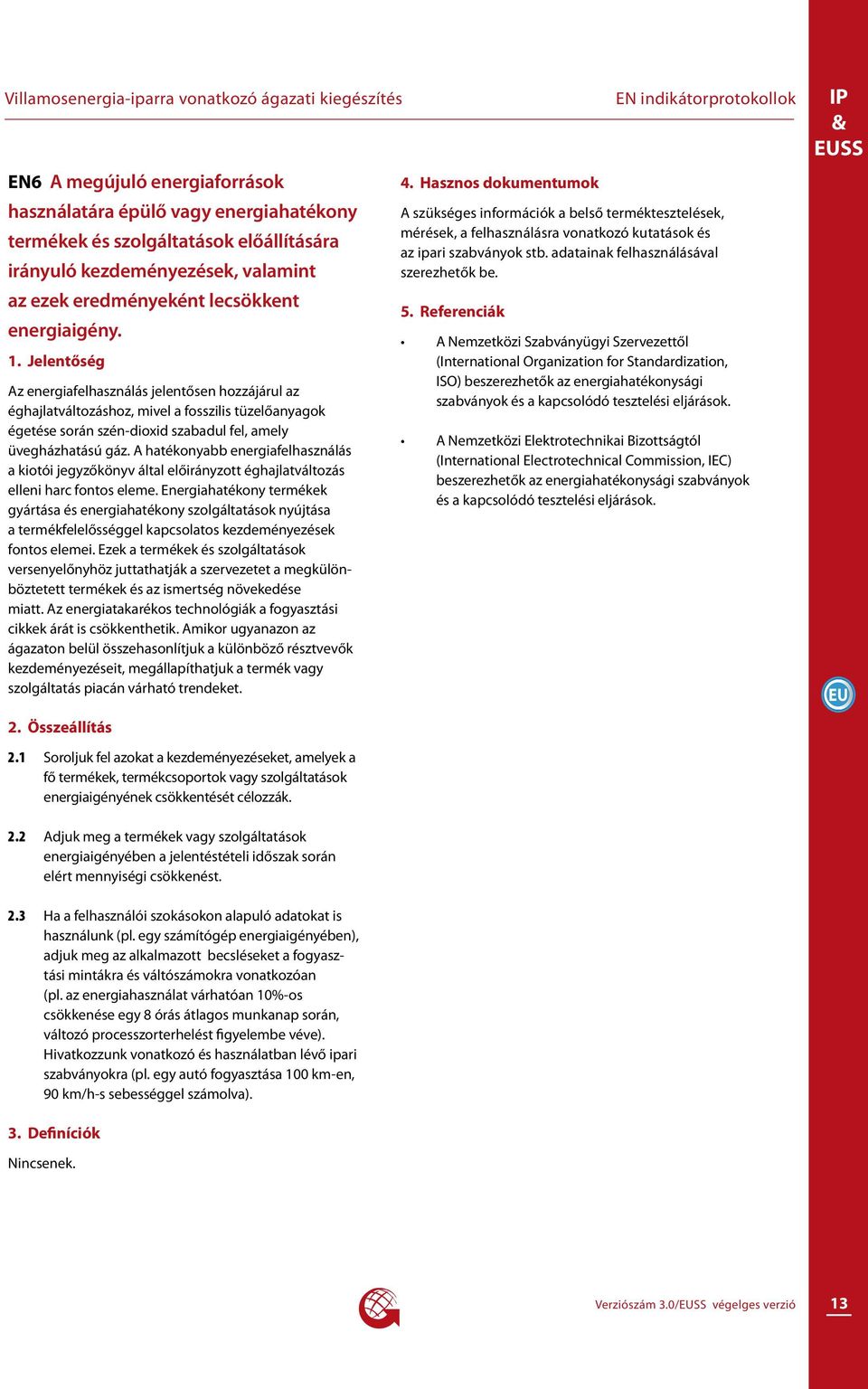 Az energiafelhasználás jelentősen hozzájárul az éghajlatváltozáshoz, mivel a fosszilis tüzelőanyagok égetése során szén-dioxid szabadul fel, amely üvegházhatású gáz.