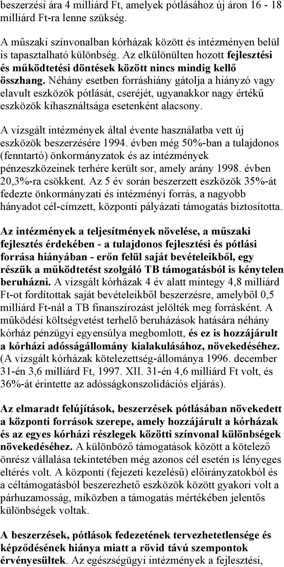 Néhány esetben forráshiány gátolja a hiányzó vagy elavult eszközök pótlását, cseréjét, ugyanakkor nagy értékű eszközök kihasználtsága esetenként alacsony.