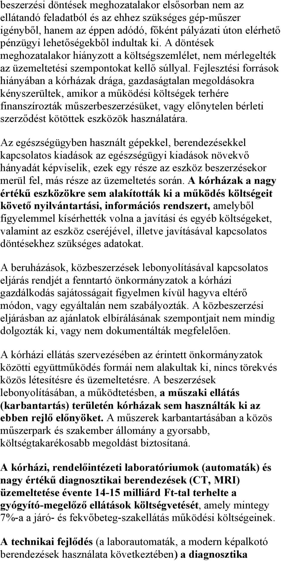 Fejlesztési források hiányában a kórházak drága, gazdaságtalan megoldásokra kényszerültek, amikor a működési költségek terhére finanszírozták műszerbeszerzésüket, vagy előnytelen bérleti szerződést