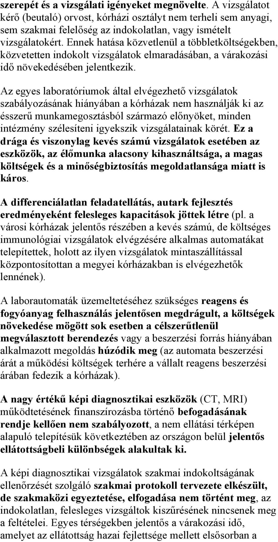 Az egyes laboratóriumok által elvégezhető vizsgálatok szabályozásának hiányában a kórházak nem használják ki az ésszerű munkamegosztásból származó előnyöket, minden intézmény szélesíteni igyekszik