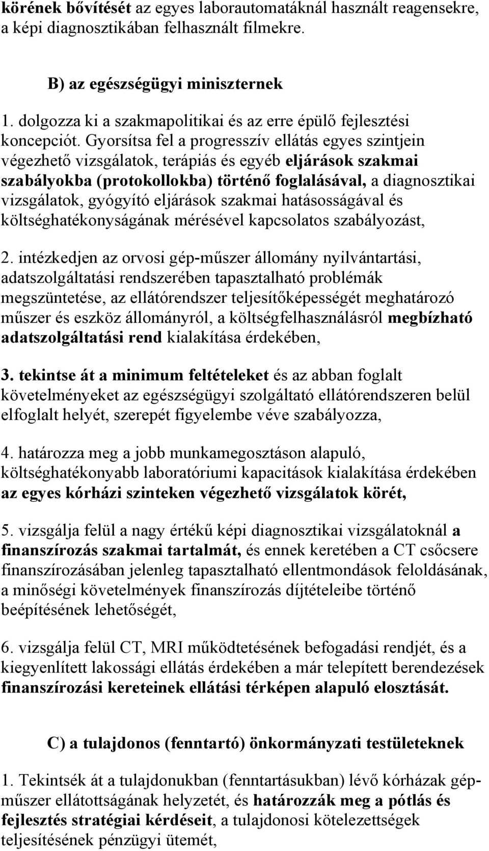 Gyorsítsa fel a progresszív ellátás egyes szintjein végezhető vizsgálatok, terápiás és egyéb eljárások szakmai szabályokba (protokollokba) történő foglalásával, a diagnosztikai vizsgálatok, gyógyító