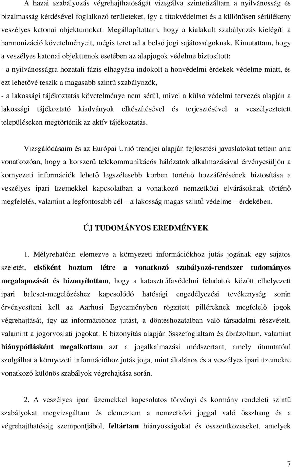 Kimutattam, hogy a veszélyes katonai objektumok esetében az alapjogok védelme biztosított: - a nyilvánosságra hozatali fázis elhagyása indokolt a honvédelmi érdekek védelme miatt, és ezt lehetıvé