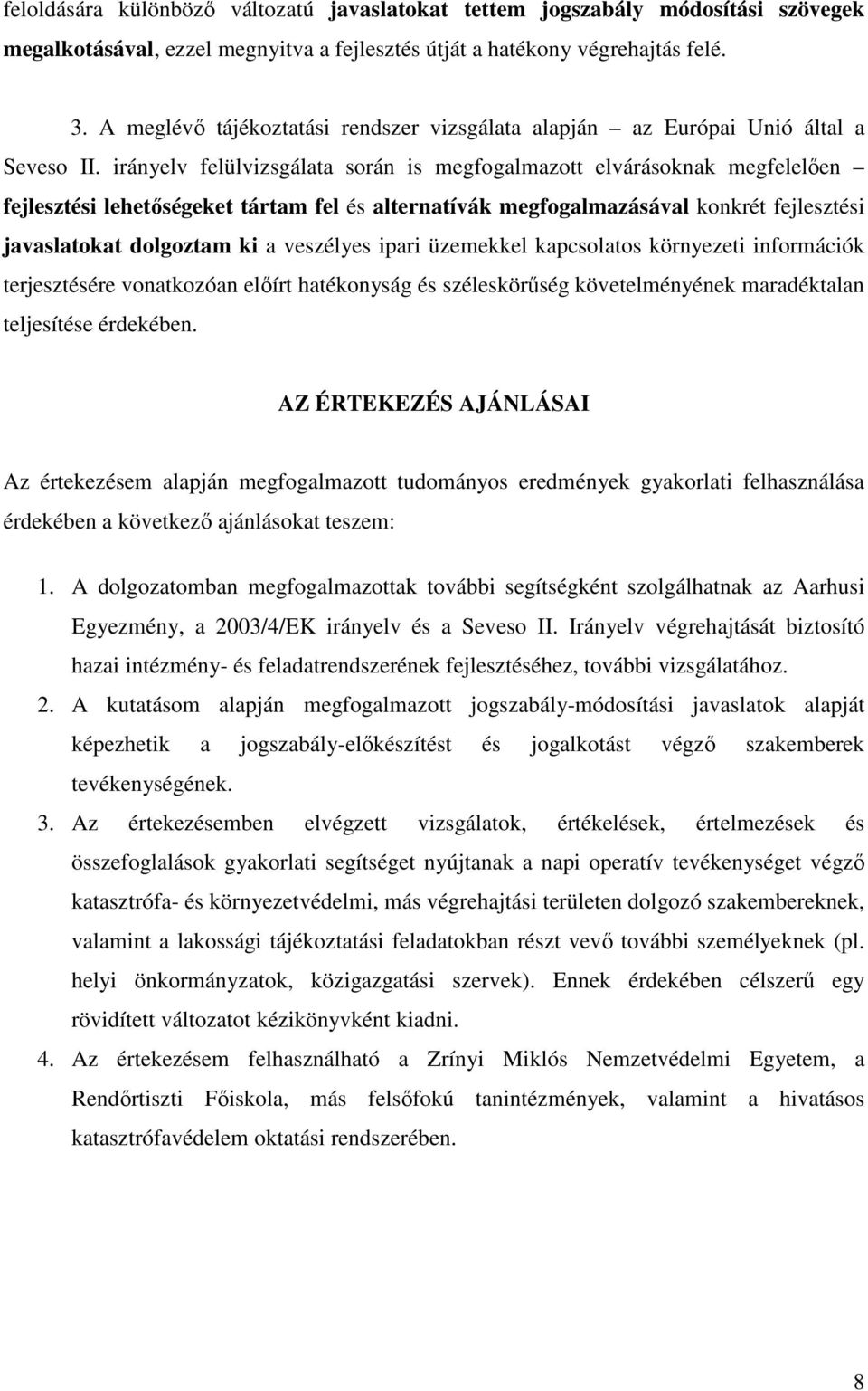 irányelv felülvizsgálata során is megfogalmazott elvárásoknak megfelelıen fejlesztési lehetıségeket tártam fel és alternatívák megfogalmazásával konkrét fejlesztési javaslatokat dolgoztam ki a