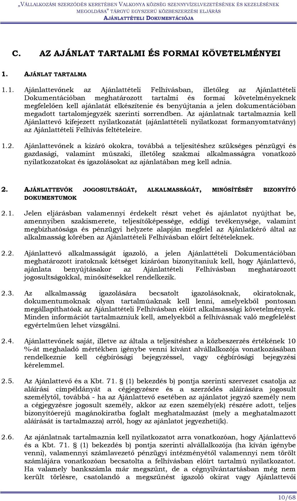 1. Ajánlattevőnek az Ajánlattételi Felhívásban, illetőleg az Ajánlattételi Dokumentációban meghatározott tartalmi és formai követelményeknek megfelelően kell ajánlatát elkészítenie és benyújtania a