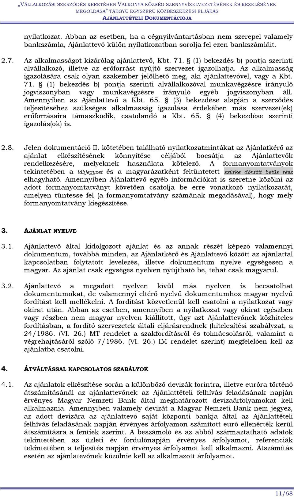 Az alkalmasság igazolására csak olyan szakember jelölhető meg, aki ajánlattevővel, vagy a Kbt. 71.