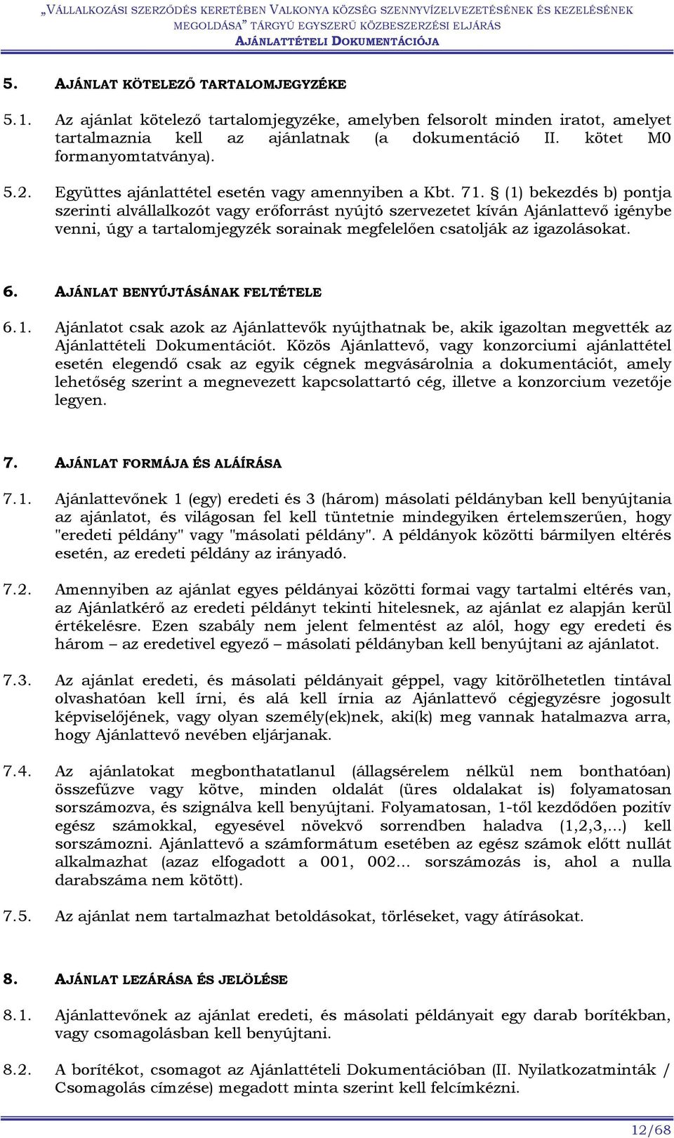 (1) bekezdés b) pontja szerinti alvállalkozót vagy erőforrást nyújtó szervezetet kíván Ajánlattevő igénybe venni, úgy a tartalomjegyzék sorainak megfelelően csatolják az igazolásokat. 6.