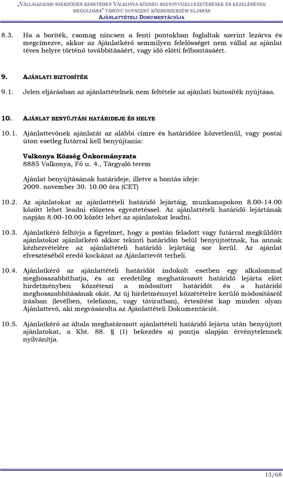 Jelen eljárásban az ajánlattételnek nem feltétele az ajánlati biztosíték nyújtása. 10