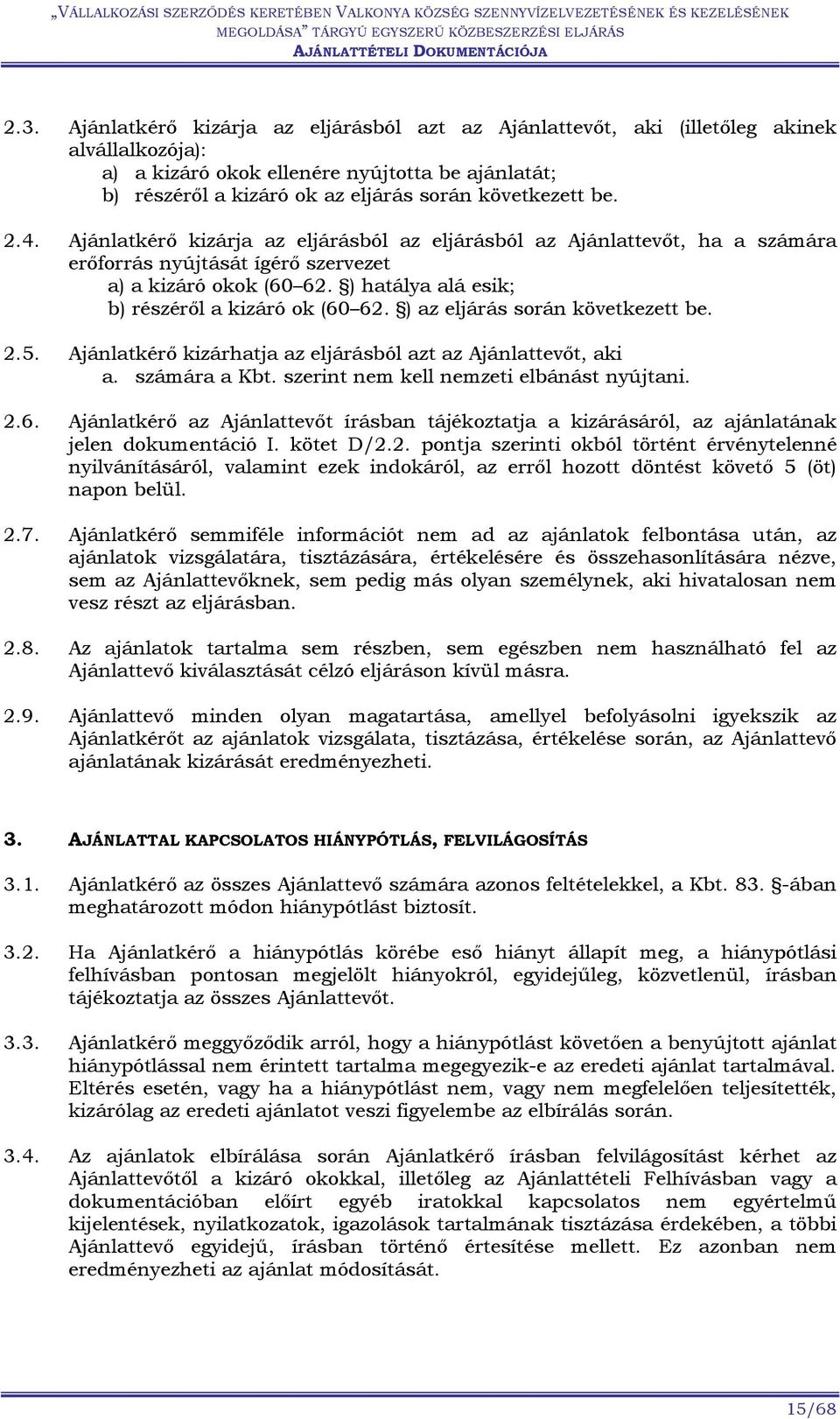 ) hatálya alá esik; b) részéről a kizáró ok (60 62. ) az eljárás során következett be. 2.5. Ajánlatkérő kizárhatja az eljárásból azt az Ajánlattevőt, aki a. számára a Kbt.