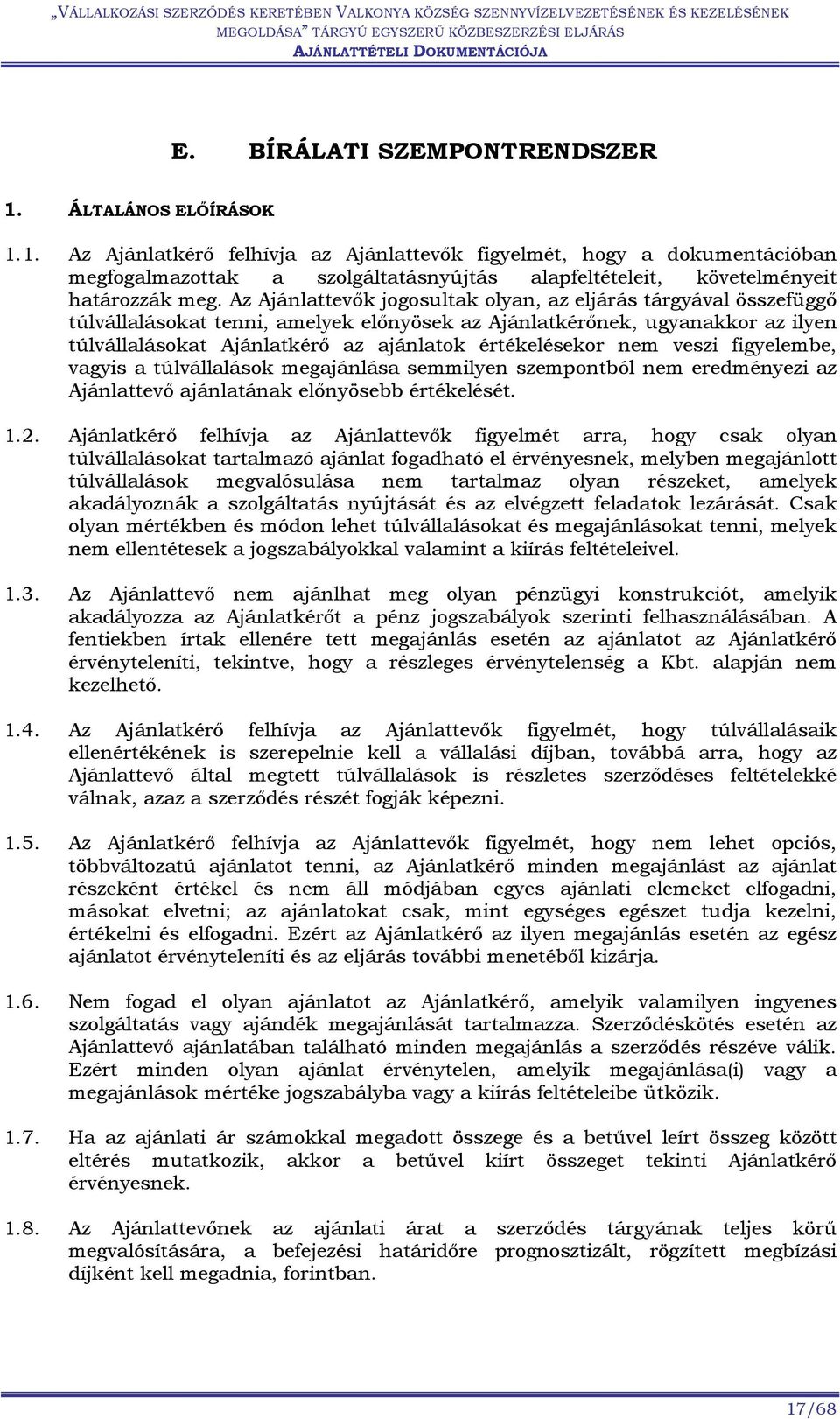 értékelésekor nem veszi figyelembe, vagyis a túlvállalások megajánlása semmilyen szempontból nem eredményezi az Ajánlattevő ajánlatának előnyösebb értékelését. 1.2.