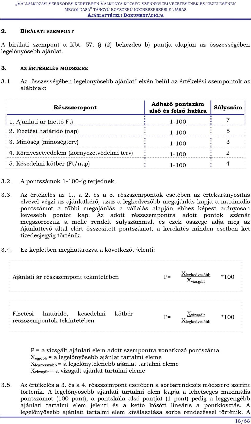 Fizetési határidő (nap) 1-100 5 3. Minőség (minőségterv) 1-100 3 4. Környezetvédelem (környezetvédelmi terv) 1-100 2 5. Késedelmi kötbér (Ft/nap) 1-100 4 3.2. A pontszámok 1-100-ig terjednek. 3.3. Az értékelés az 1.
