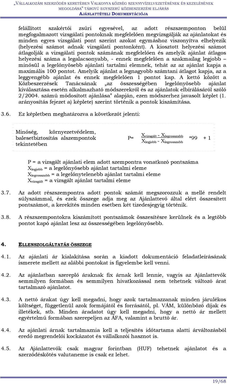 A kiosztott helyezési számot átlagolják a vizsgálati pontok számának megfelelően és amelyik ajánlat átlagos helyezési száma a legalacsonyabb, - ennek megfelelően a szakmailag legjobb minősül a