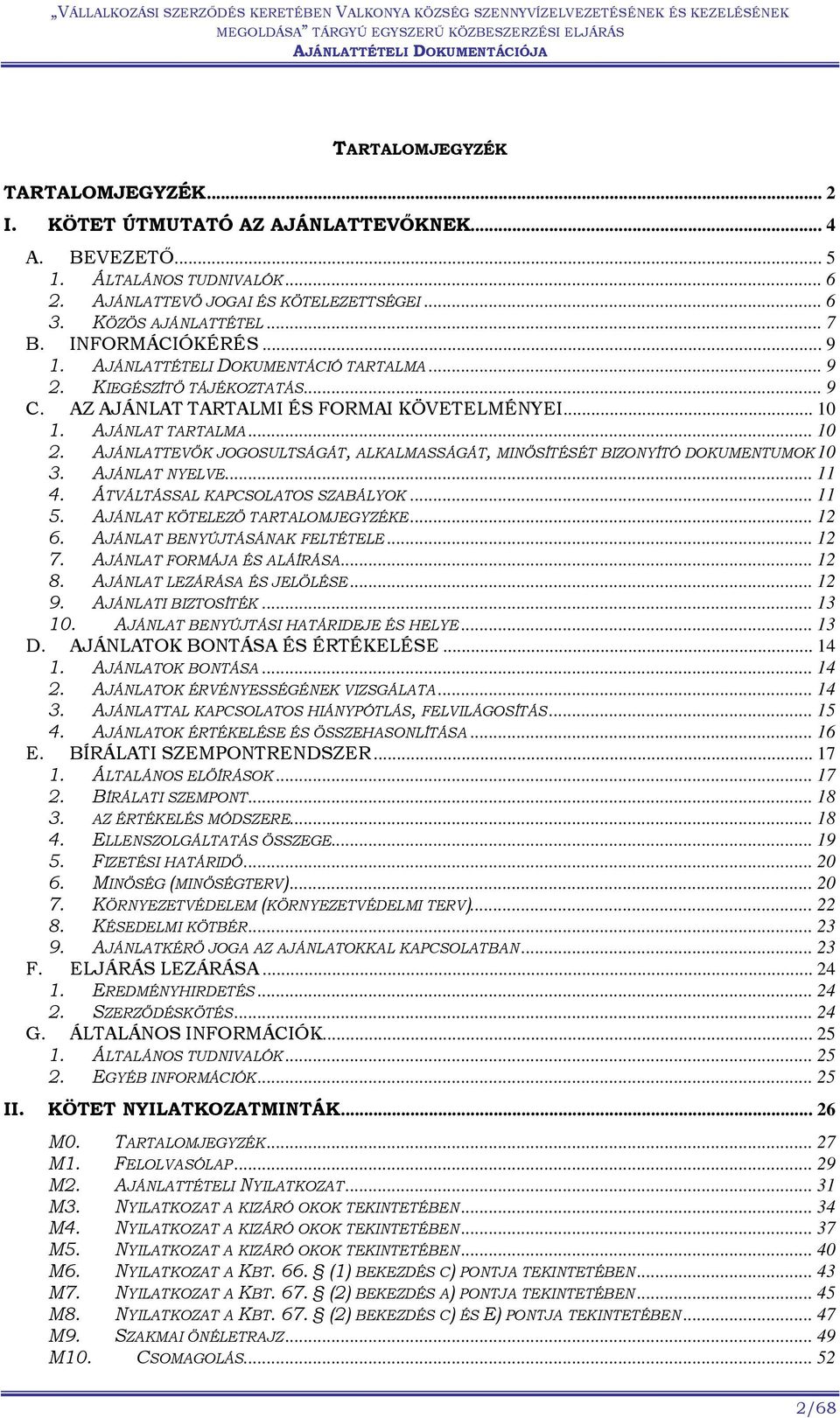 AJÁNLATTEVŐK JOGOSULTSÁGÁT, ALKALMASSÁGÁT, MINŐSÍTÉSÉT BIZONYÍTÓ DOKUMENTUMOK 10 3. AJÁNLAT NYELVE... 11 4. ÁTVÁLTÁSSAL KAPCSOLATOS SZABÁLYOK... 11 5. AJÁNLAT KÖTELEZŐ TARTALOMJEGYZÉKE... 12 6.