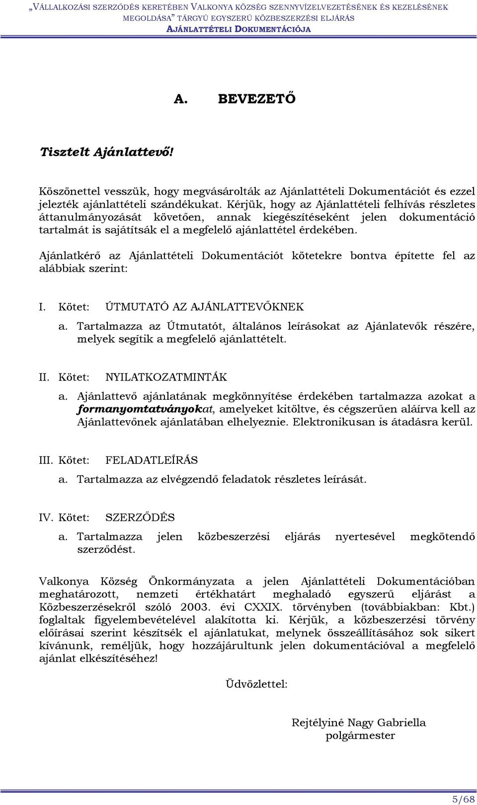 Ajánlatkérő az Ajánlattételi Dokumentációt kötetekre bontva építette fel az alábbiak szerint: I. Kötet: ÚTMUTATÓ AZ AJÁNLATTEVŐKNEK a.