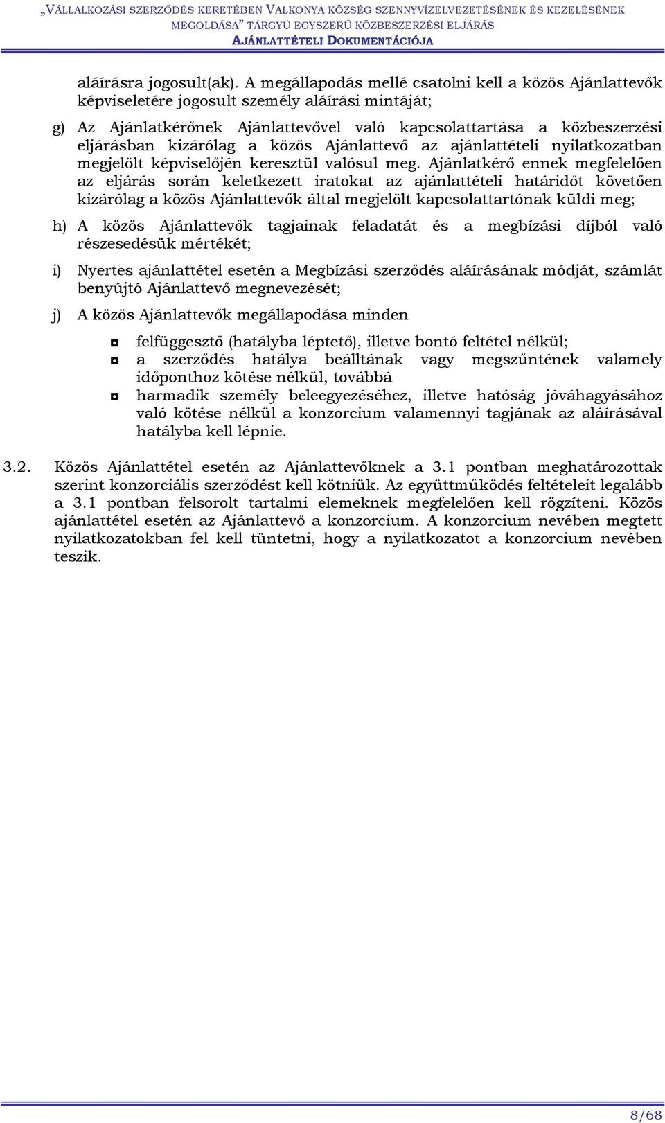 kizárólag a közös Ajánlattevő az ajánlattételi nyilatkozatban megjelölt képviselőjén keresztül valósul meg.