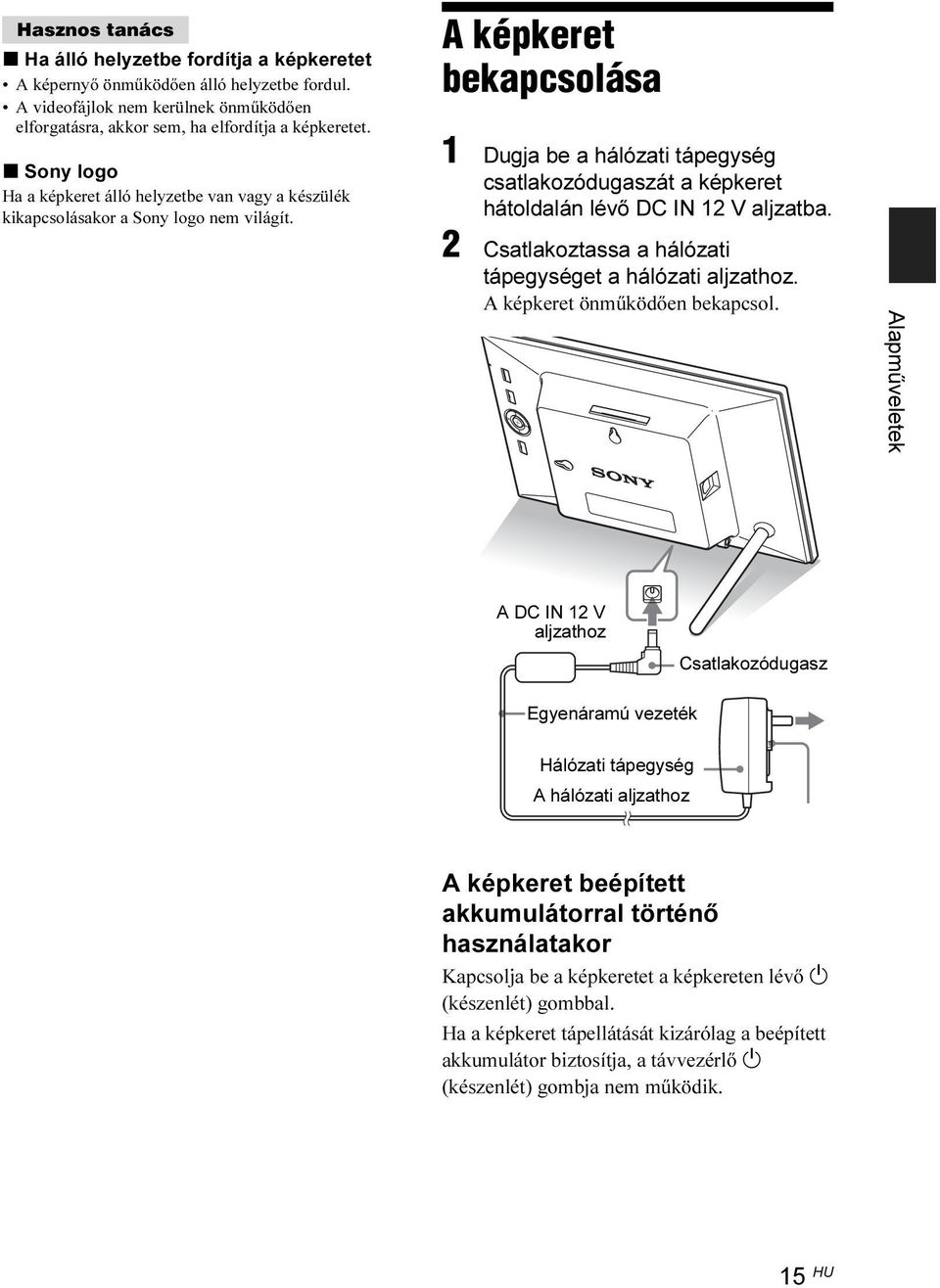 A képkeret bekapcsolása 1 Dugja be a hálózati tápegység csatlakozódugaszát a képkeret hátoldalán lévő DC IN 12 V aljzatba. 2 Csatlakoztassa a hálózati tápegységet a hálózati aljzathoz.