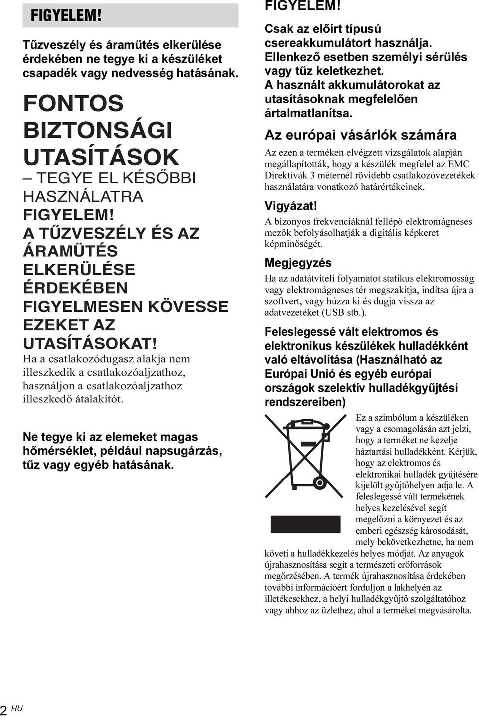 Ha a csatlakozódugasz alakja nem illeszkedik a csatlakozóaljzathoz, használjon a csatlakozóaljzathoz illeszkedő átalakítót.