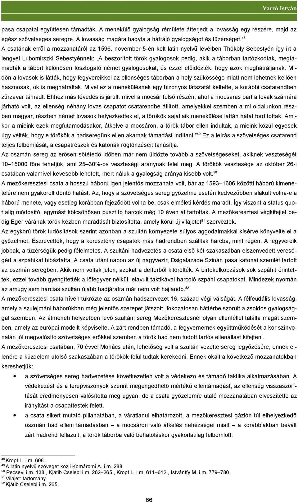 november 5-én kelt latin nyelvű levélben Thököly Sebestyén így írt a lengyel Lubomirszki Sebestyénnek: A beszorított török gyalogosok pedig, akik a táborban tartózkodtak, megtámadták a tábort