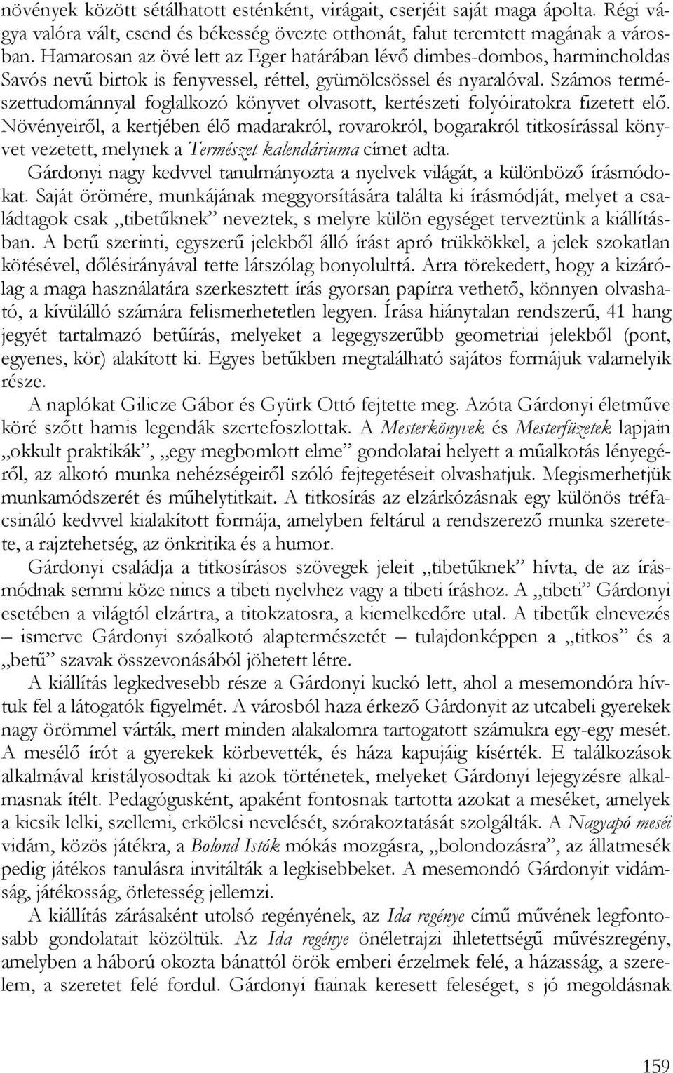 Számos természettudománnyal foglalkozó könyvet olvasott, kertészeti folyóiratokra fizetett elő.