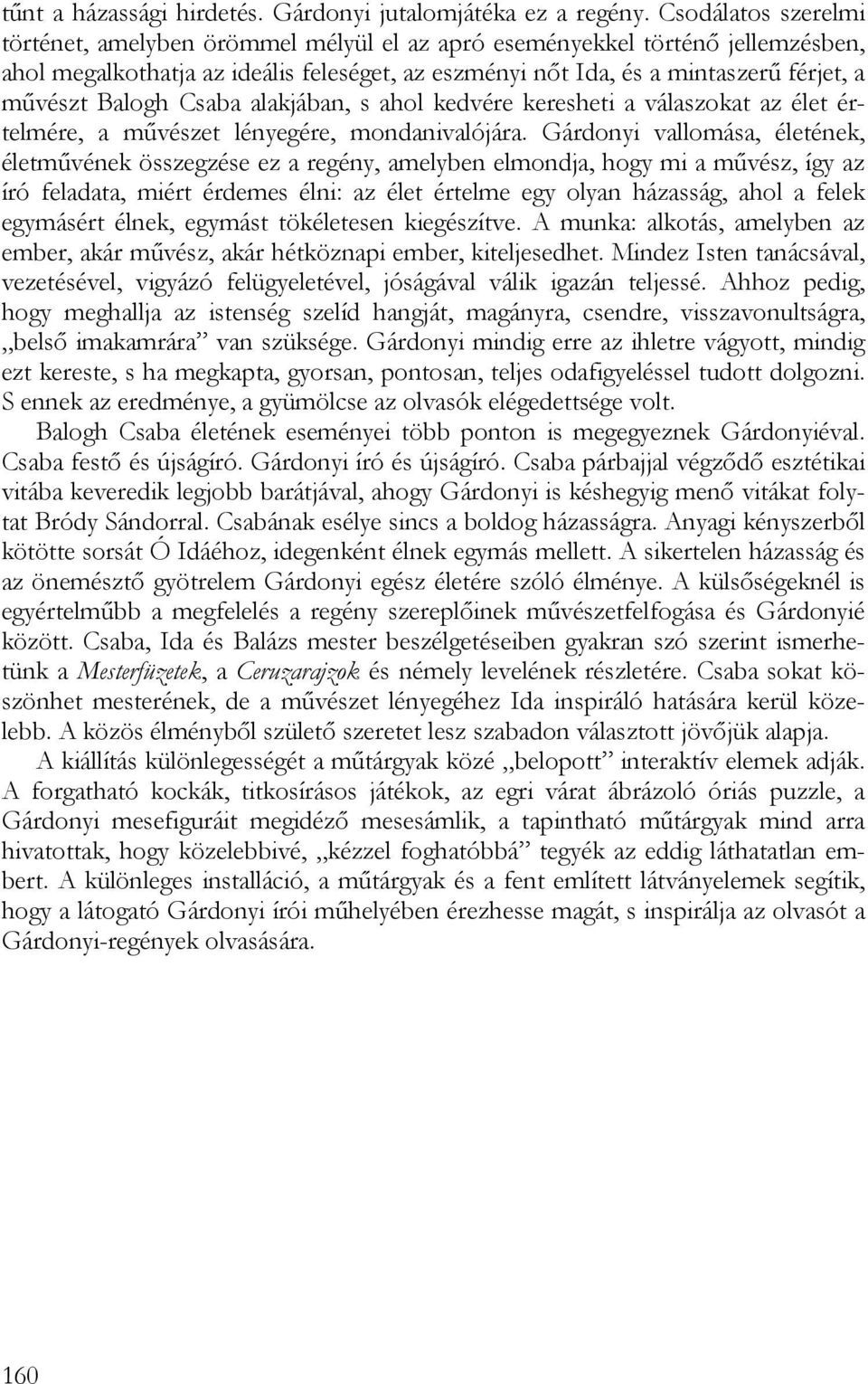 Balogh Csaba alakjában, s ahol kedvére keresheti a válaszokat az élet értelmére, a művészet lényegére, mondanivalójára.