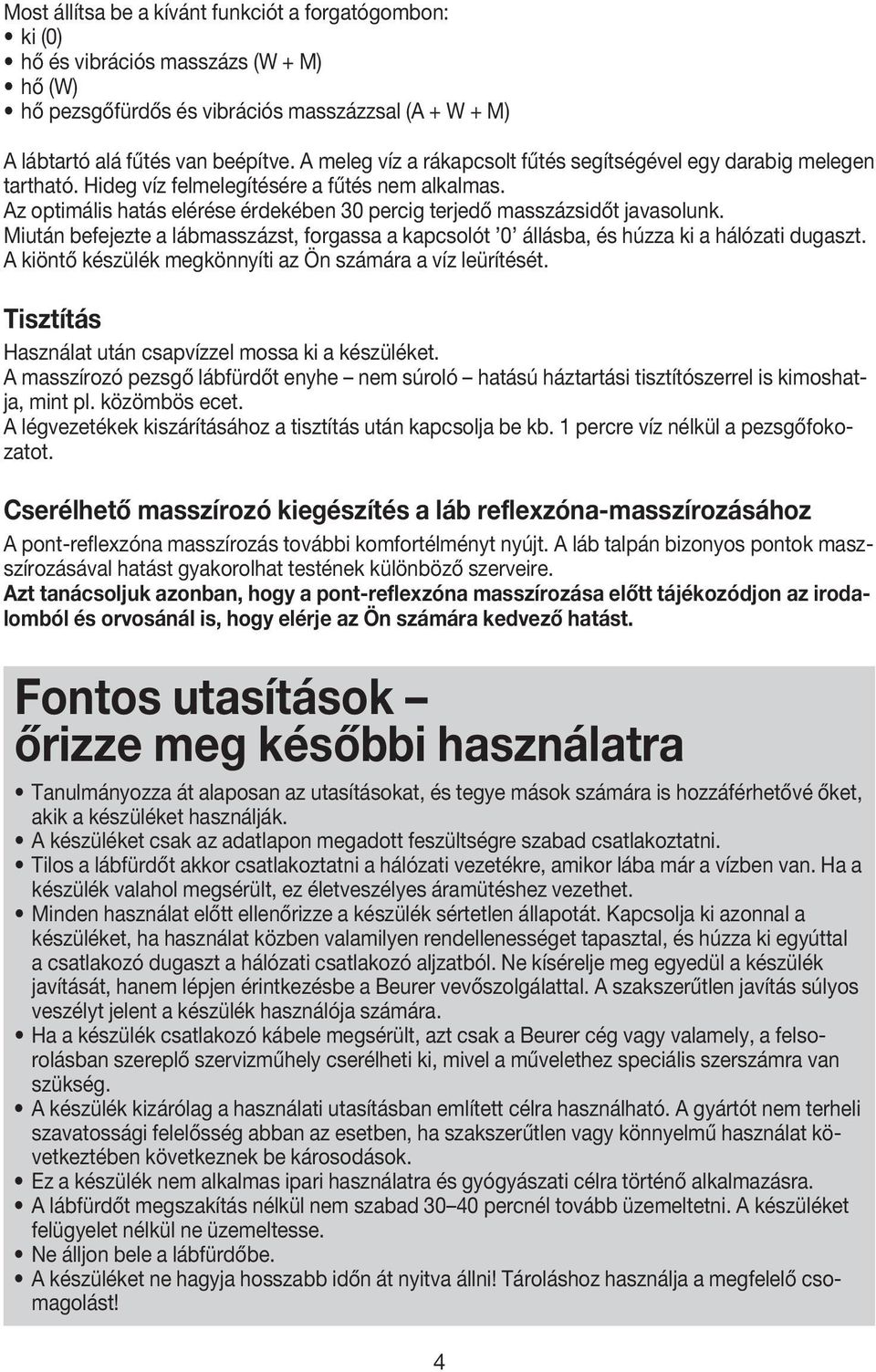 Az optimális hatás elérése érdekében 30 percig terjedő masszázsidőt javasolunk. Miután befejezte a lábmasszázst, forgassa a kapcsolót 0 állásba, és húzza ki a hálózati dugaszt.