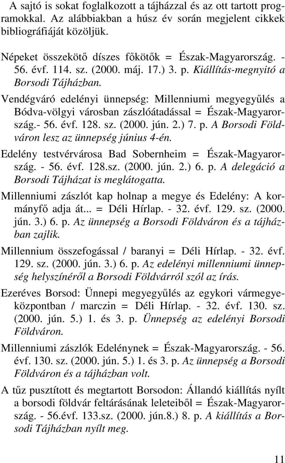 Vendégváró edelényi ünnepség: Millenniumi megyegyőlés a Bódva-völgyi városban zászlóátadással = Észak-Magyarország.- 56. évf. 128. sz. (2000. jún. 2.) 7. p.