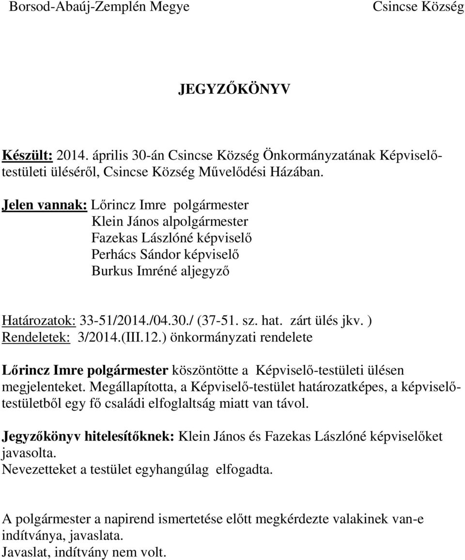 ) Rendeletek: 3/2014.(III.12.) önkormányzati rendelete köszöntötte a Képviselő-testületi ülésen megjelenteket.