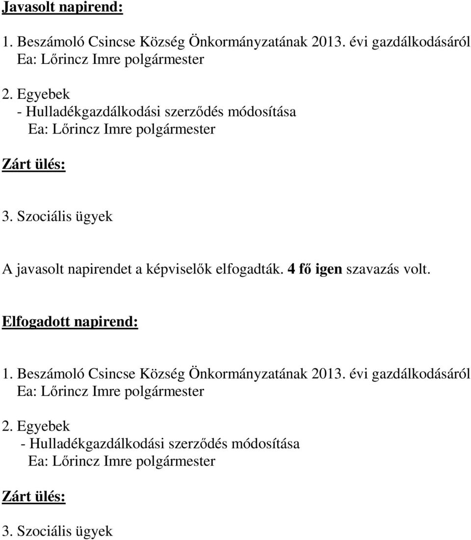 Szociális ügyek A javasolt napirendet a képviselők elfogadták. 4 fő igen szavazás volt.