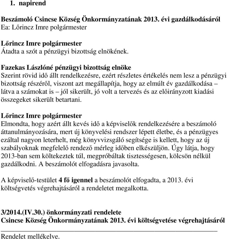 gazdálkodása látva a számokat is jól sikerült, jó volt a tervezés és az előirányzott kiadási összegeket sikerült betartani.