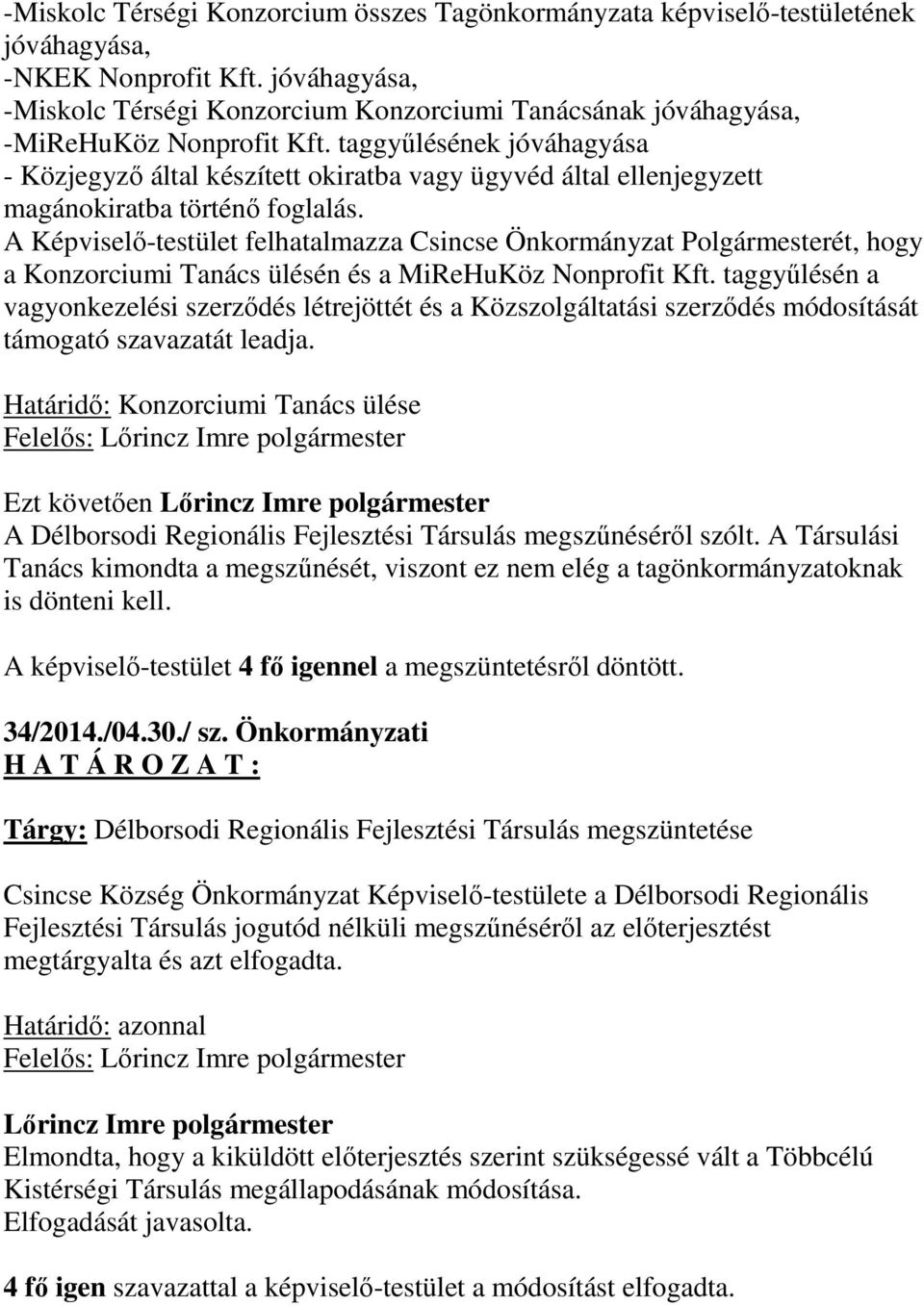 taggyűlésének jóváhagyása - Közjegyző által készített okiratba vagy ügyvéd által ellenjegyzett magánokiratba történő foglalás.