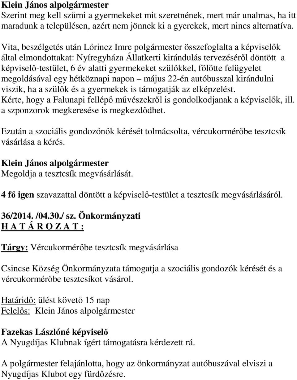 felügyelet megoldásával egy hétköznapi napon május 22-én autóbusszal kirándulni viszik, ha a szülők és a gyermekek is támogatják az elképzelést.