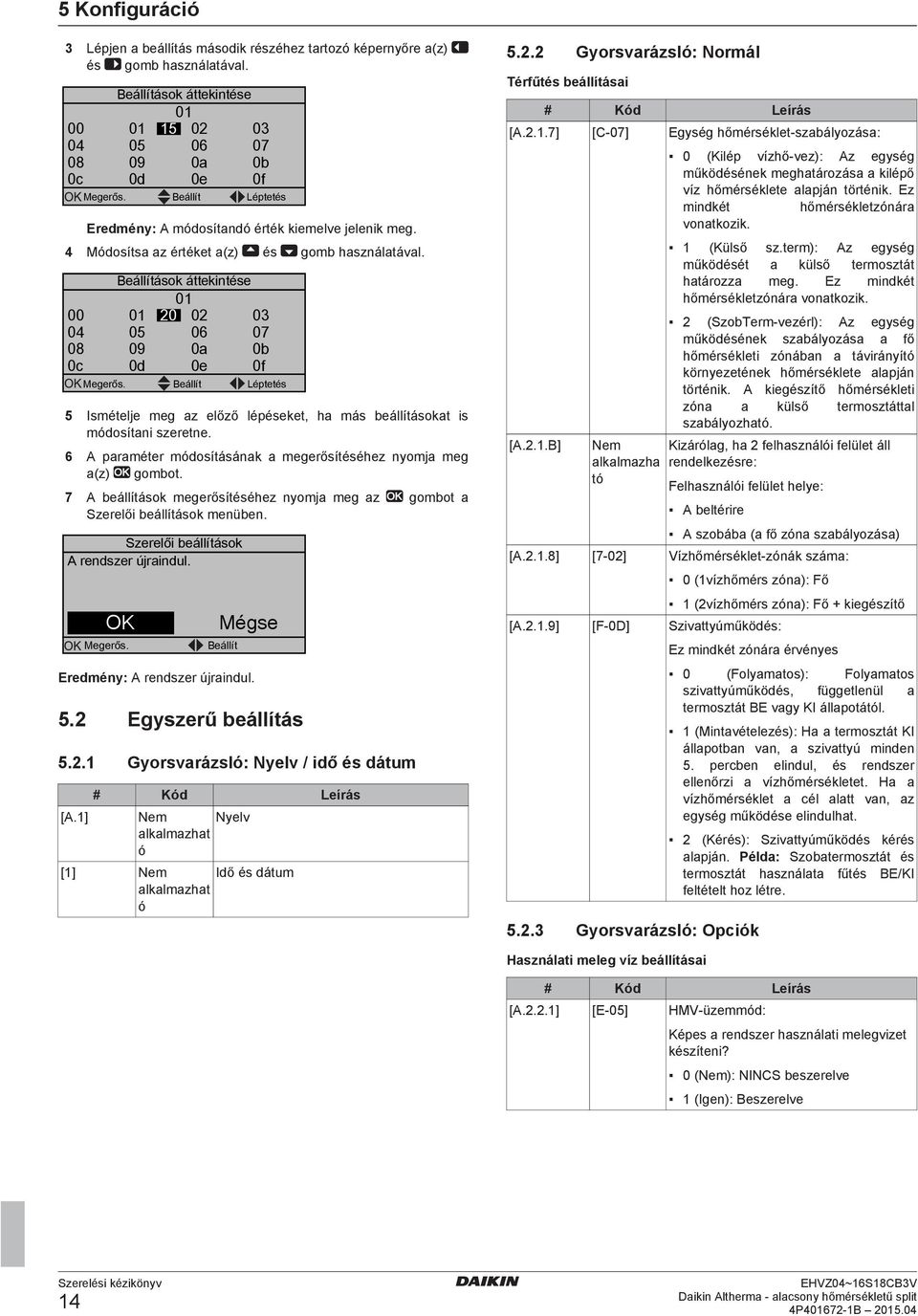 Beállít Léptetés Ismételje meg z előző lépéseket, h más eállításokt is módosítni szeretne. 6 A prméter módosításánk megerősítéséhez nyomj meg (z) gomot.